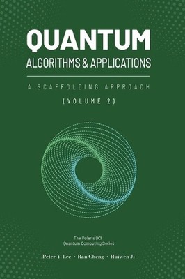 Quantum Algorithms and Applications: A Scaffolding Approach (Vol 2) by Peter Lee