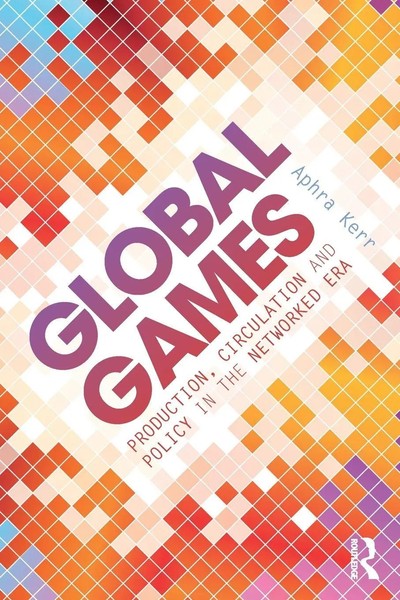 Global Games Production, Circulation And Policy In The Networked Era Aphra Kerr-image