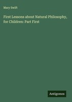 Mary Swift | First Lessons About Natural Philosophy, For Children: Part First