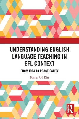 Understanding English Language Teaching in EFL Context From Idea to Practicality