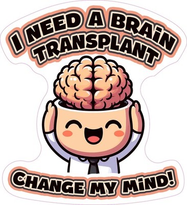 Need a Brain Transplant Change My Mind Vinyl Bumper Sticker Window Decal Laptop