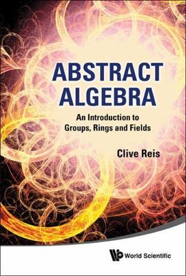 Abstract Algebra: An Introduction To Groups, Rings And Fields, Reis, Clive, Very