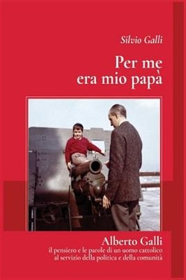 Per Me Era Mio Papa': Alberto Galli - Il Pensiero E Le Parole Di Un Uomo Catt...