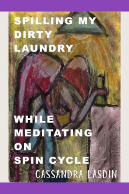 Spilling My Dirty Laundry While Meditating On Spin Cycle Cassandra Lasdin Buch