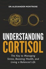 Understanding Cortisol: The Key to Managing Stress, Boosting Health, and