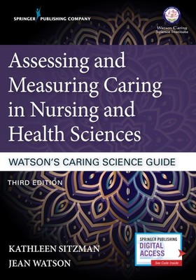 Assessing and Measuring Caring in Nursing and Health Sciences: Watson s Ca...