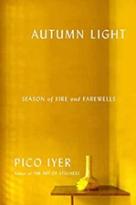 Autumn Light : Season of Fire and Farewells Hardcover Pico Iyer