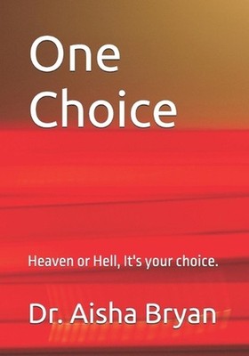 One Choice.: Heaven or Hell, it's your choice. by Dr Aisha Bryan Paperback Book