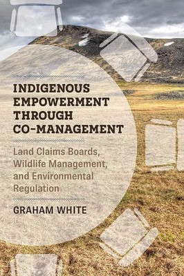 Indigenous Empowerment Through Co-management: Land Claims Boards, Wildlife Manag
