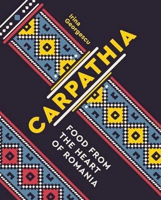 Carpathia: Food from the Heart of R..., Georgescu, Irin