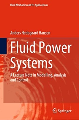 Fluid Power Systems: A Lecture Note in Modelling, Analysis and Control by Ander