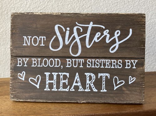 Wood Decor Sign “Not Sisters By Blood, But Sisters By Heart” 6x4 inches