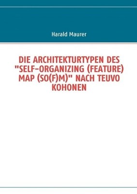 Die Architekturtypen Des ''Self-Organizing (Feature) Map (So(f)M)'' Nach Teuvo Koh