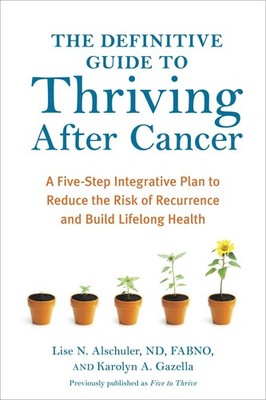 The Definitive Guide to Thriving After Cancer: A Five-Step Integrative Plan ...