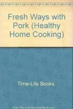 Fresh Ways with Pork (Healthy Home Cooking) By Time-Life Books