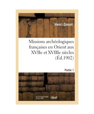 Missions Archéologiques Françaises En Orient Aux Xviie Et Xviiie Siècles. Par