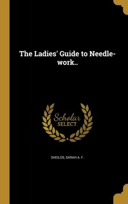 Sheilds - Ladies' Guide to Needle-work.. - New hardback or cased book - X555z