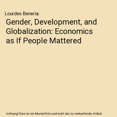 Gender, Development, and Globalization: Economics as If People Mattered, Lourdes