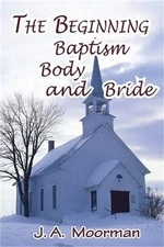 The Church, Beginning, Baptism, Body, and Bride (Paperback or Softback)