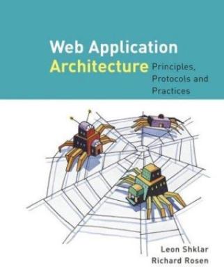 Web Application Architecture: Principles, Protocols, and Practices