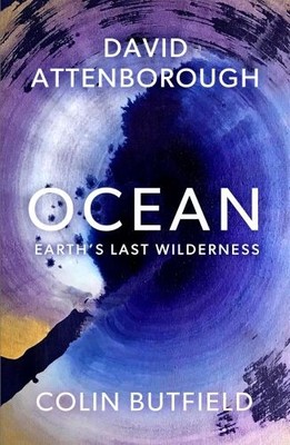 Ocean: Earth's Last Wilderness - THE LANDMARK NEW BOOK BY DAVID ATTENBOROUGH