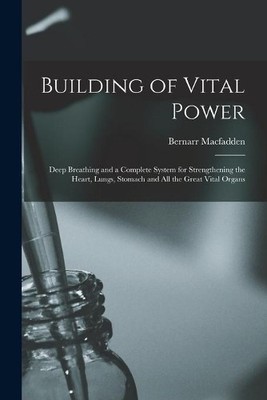 Bernarr 1868-1955 Macfadden Building of Vital Power (Taschenbuch)
