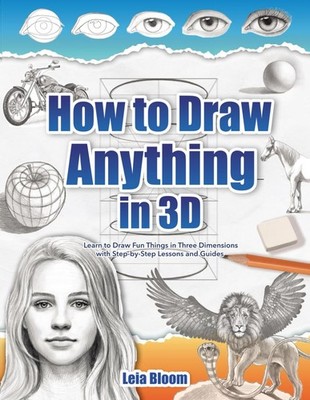 How to Draw Anything in 3D: Learn to Draw Fun Things in Three Dimensions with St