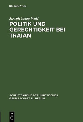 Politik und Gerechtigkeit bei Traian: Vortrag gehalten vor der Berliner Juristis