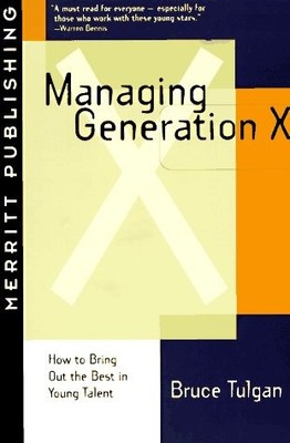 Managing Generation X: How to Bring Out the Best in Young Talent by Tulgan, Bru