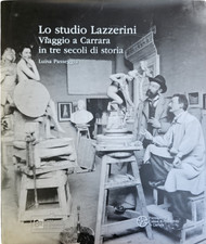 Lo Studio Lazzerini. Viaggio A Carrara In Tre Secoli Di Storia. Ediz. Illustrata