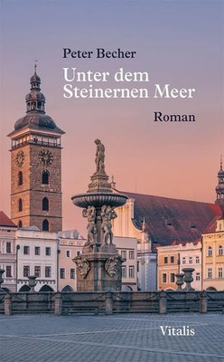 Unter dem Steinernen Meer | Peter Becher | Ein deutsch-tschechischer Roman