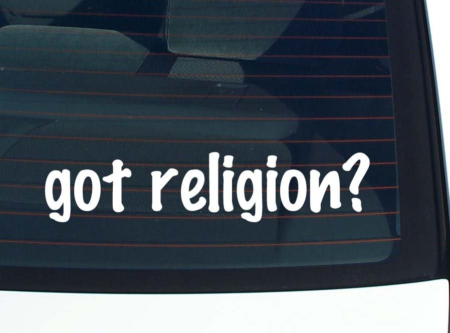 got religion? CAR DECAL BUMPER STICKER VINYL FUNNY JOKE WINDOW