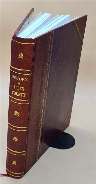 History Of Allen County, Indiana : With Illustrations And Biogra [Leather Bound]