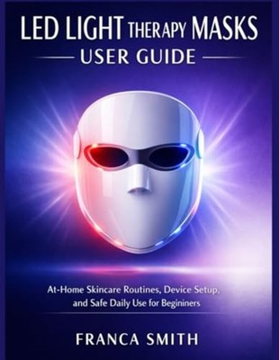 LED LIGHT THERAPY MASKS USER GUIDE SUBTITLE: At-Home Sk - paperback NEW FRANCA S