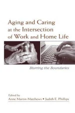 Aging and Caring at the Intersection of Work and Home Life : Blurring the Bou...
