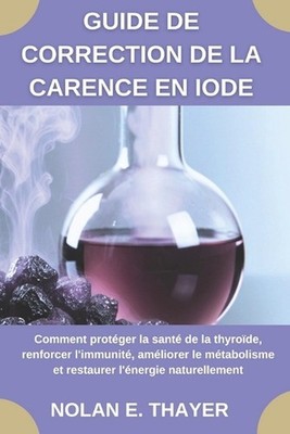 Guide de correction de la carence en iode: Comment prot?ger la sant? de la thyro