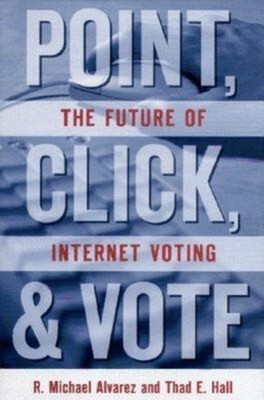 Point, Click, and Vote: The Future of Internet Voting by Thad E. Hall (English) 