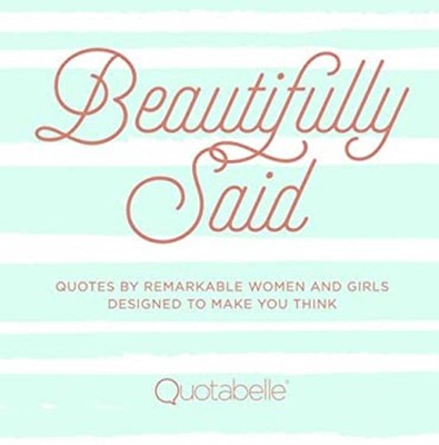 Beautifully Said : Quotes by Remarkable Women and Girls Designed