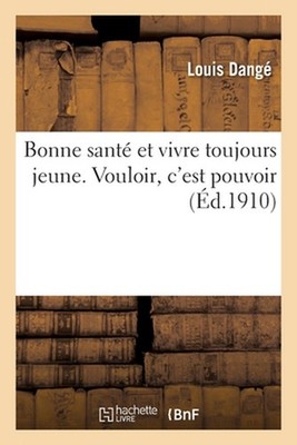 Bonne Sant Et Vivre Toujours Jeune. Vouloir, c'Est Pouvoir by Louis Dang? (Frenc