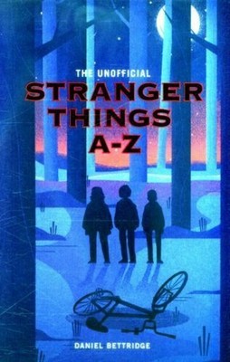 The Unofficial Stranger Things A-Z by Bettridge, Daniel Book