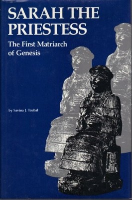 SARAH THE PRIESTESS: THE FIRST MATRIARCH OF GENESIS By Savina J Teubal EXCELLENT