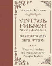 Vintage French Needlework: 300 Authentic Cross-Stitch Patterns Flowers, Borde...