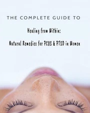 The Complete Guide to Healing from Within: Natural Remedies for PCOS & PTSD in W