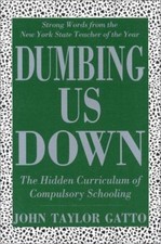 Dumbing Us Down : The Hidden Curriculum of Co...