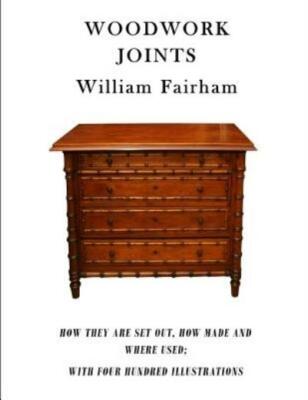 Woodwork Joints: How They Are Set Out, How Made And Where Used; With Four H...