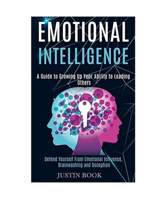 Emotional Intelligence: A Guide to Growing Up Your Ability to Leading Others 