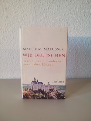 Matthias Matussek: Wir Deutschen. Warum Uns Die Anderen Gern Haben Können 