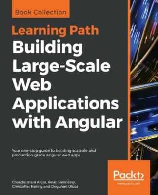 Building Large-Scale Web Applications with Angular: Your one-stop guide to build