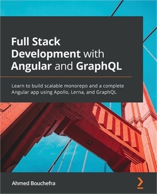 Full Stack Development with Angular and GraphQL: Learn to build scalable monorep