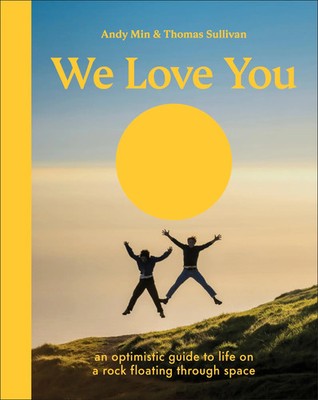 We Love You | An Optimistic Guide to Life on a Rock Floating Through Space